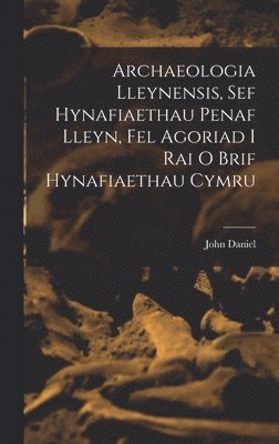 John Daniel - Archaeologia Lleynensis, sef Hynafiaethau Penaf Lleyn, Fel Agoriad i Rai o Brif Hynafiaethau Cymru, Inbunden