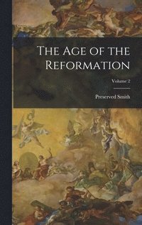 bokomslag The Age of the Reformation; Volume 2