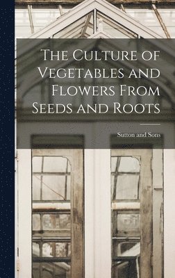 bokomslag Culture of Vegetables and Flowers From Seeds and Roots