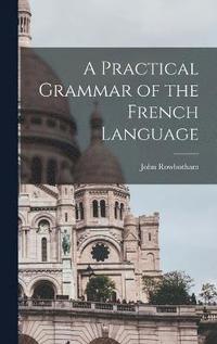 bokomslag A Practical Grammar of the French Language