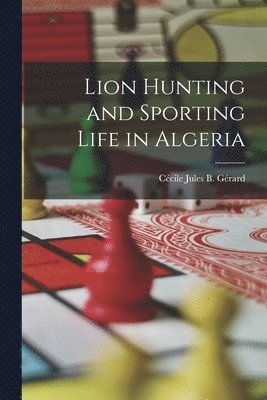 Lion Hunting and Sporting Life in Algeria 1