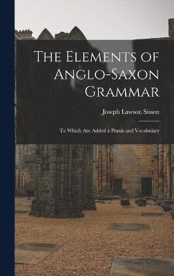 The Elements of Anglo-Saxon Grammar; To Which Are Added a Praxis and Vocabulary 1