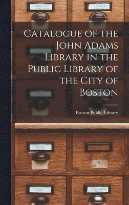 Boston Public Library - Catalogue of the John Adams Library in the Public Library of the City of Boston, Inbunden
