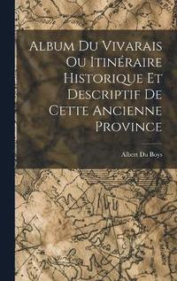bokomslag Album du Vivarais ou Itinraire Historique et Descriptif de Cette Ancienne Province