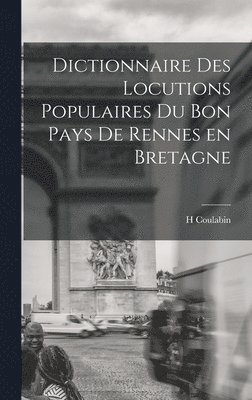 Dictionnaire des Locutions Populaires du Bon Pays de Rennes en Bretagne 1