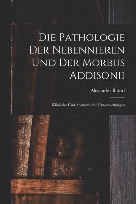 Die Pathologie der Nebennieren und der Morbus Addisonii 1