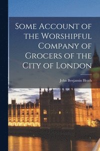 bokomslag Some Account of the Worshipful Company of Grocers of the City of London