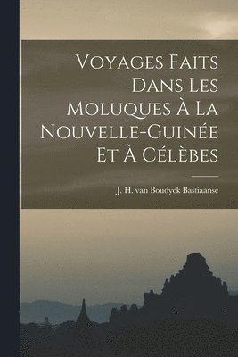 bokomslag Voyages Faits Dans les Moluques à la Nouvelle-Guinée et à Célèbes