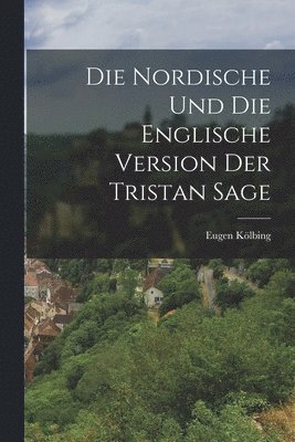 Eugen Kölbing - Die Nordische und die Englische Version der Tristan Sage, Häftad