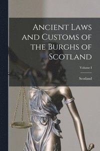 bokomslag Ancient Laws and Customs of the Burghs of Scotland; Volume I