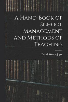 Patrick Weston Joyce - A Hand-Book of School Management and Methods of Teaching, Häftad