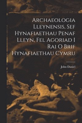 bokomslag Archaeologia Lleynensis, sef Hynafiaethau Penaf Lleyn, Fel Agoriad i Rai o Brif Hynafiaethau Cymru