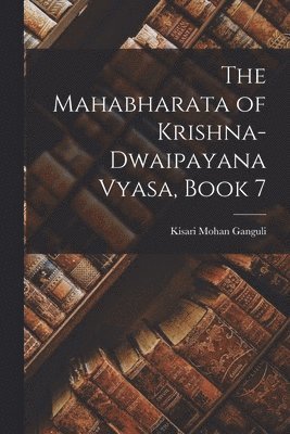 Kisari Mohan Ganguli - Mahabharata of Krishna-Dwaipayana Vyasa, Book 7, Häftad