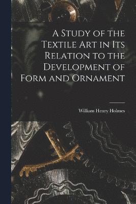 Study of the Textile Art in its Relation to the Development of Form and Ornament