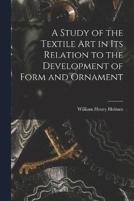 A Study of the Textile Art in its Relation to the Development of Form and Ornament 1