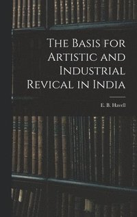 bokomslag The Basis for Artistic and Industrial Revical in India