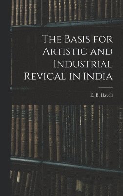 bokomslag The Basis for Artistic and Industrial Revical in India