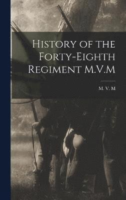 M V M, M. V. M, M. V. M. - History of the Forty-Eighth Regiment M.V.M, Inbunden