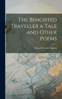 bokomslag The Benghted Traveller a Tale and Other Poems