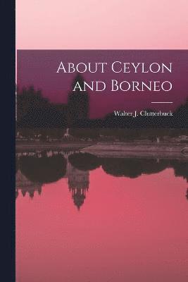 Walter J Clutterbuck, Walter J. Clutterbuck - About Ceylon and Borneo, Häftad