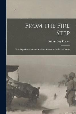 From the Fire Step; the Experiences of an American Soldier in the British Army 1