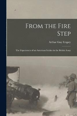 From the Fire Step; the Experiences of an American Soldier in the British Army
