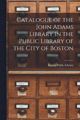 Boston Public Library - Catalogue of the John Adams Library in the Public Library of the City of Boston, Häftad
