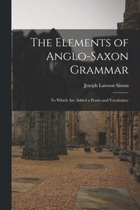 bokomslag The Elements of Anglo-Saxon Grammar; To Which Are Added a Praxis and Vocabulary