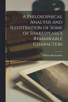 William Richardson - Philosophical Analysis and Illustration of Some of Shakespeare's Remarkable Characters, Häftad