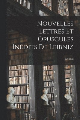 Leibniz - Nouvelles Lettres et Opuscules Inédits de Leibniz, Häftad