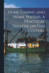 bokomslag Home Fishing and Home Waters. A Practical Treatise on Fish Culture