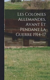 bokomslag Les Colonies Allemandes, Avant et Pendant la Guerre 1914-17