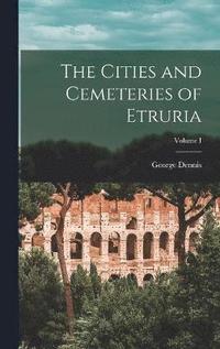 bokomslag The Cities and Cemeteries of Etruria; Volume I