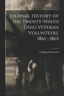 Journal History of the Twenty-Ninth Ohio Veteran Volunteers, 1861--1865