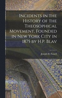 bokomslag Incidents in the History of the Theosophical Movement, Founded in New York City in 1875 by H.P. Blav