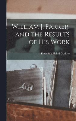 William J. Farrer, and the Results of His Work 1