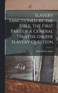 bokomslag Slavery Sanctioned by the Bible. The First Part of a General Treatise on the Slavery Question