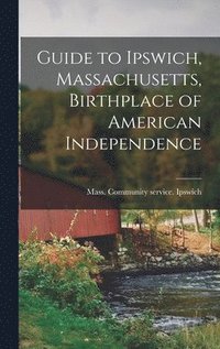 bokomslag Guide to Ipswich, Massachusetts, Birthplace of American Independence