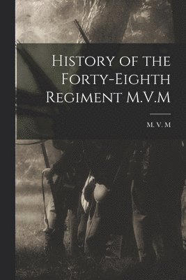 bokomslag History of the Forty-Eighth Regiment M.V.M