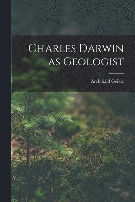 Archibald Geikie - Charles Darwin as Geologist, Häftad