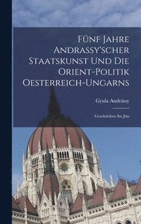bokomslag Fnf Jahre Andrassy'scher Staatskunst und die Orient-politik Oesterreich-ungarns