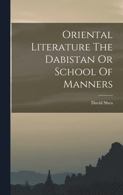 David Shea - Oriental Literature The Dabistan Or School Of Manners, Inbunden