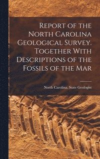 bokomslag Report of the North Carolina Geological Survey. Together With Descriptions of the Fossils of the Mar