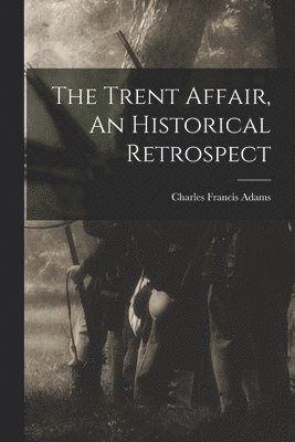 The Trent Affair, An Historical Retrospect 1