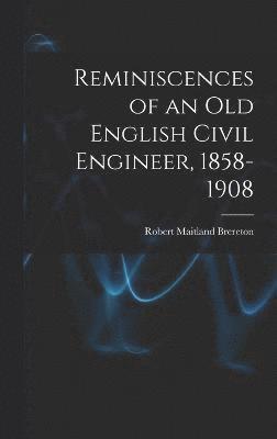 bokomslag Reminiscences of an Old English Civil Engineer, 1858-1908