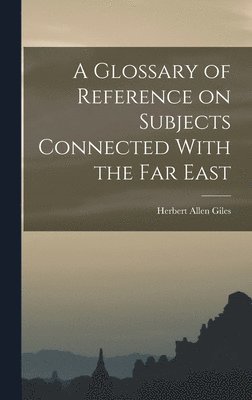 A Glossary of Reference on Subjects Connected With the Far East 1