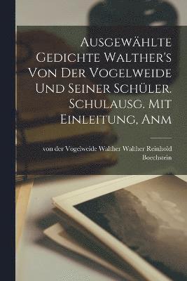 bokomslag Ausgewhlte Gedichte Walther's von der Vogelweide und Seiner Schler. Schulausg. Mit Einleitung, Anm