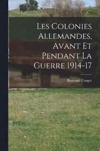 bokomslag Les Colonies Allemandes, Avant et Pendant la Guerre 1914-17