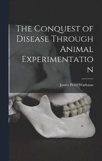 bokomslag The Conquest of Disease Through Animal Experimentation