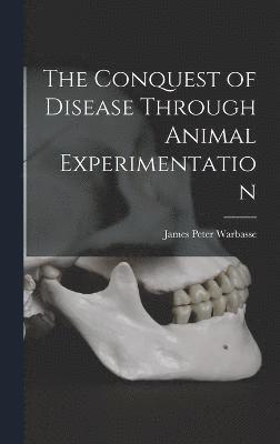 The Conquest of Disease Through Animal Experimentation 1